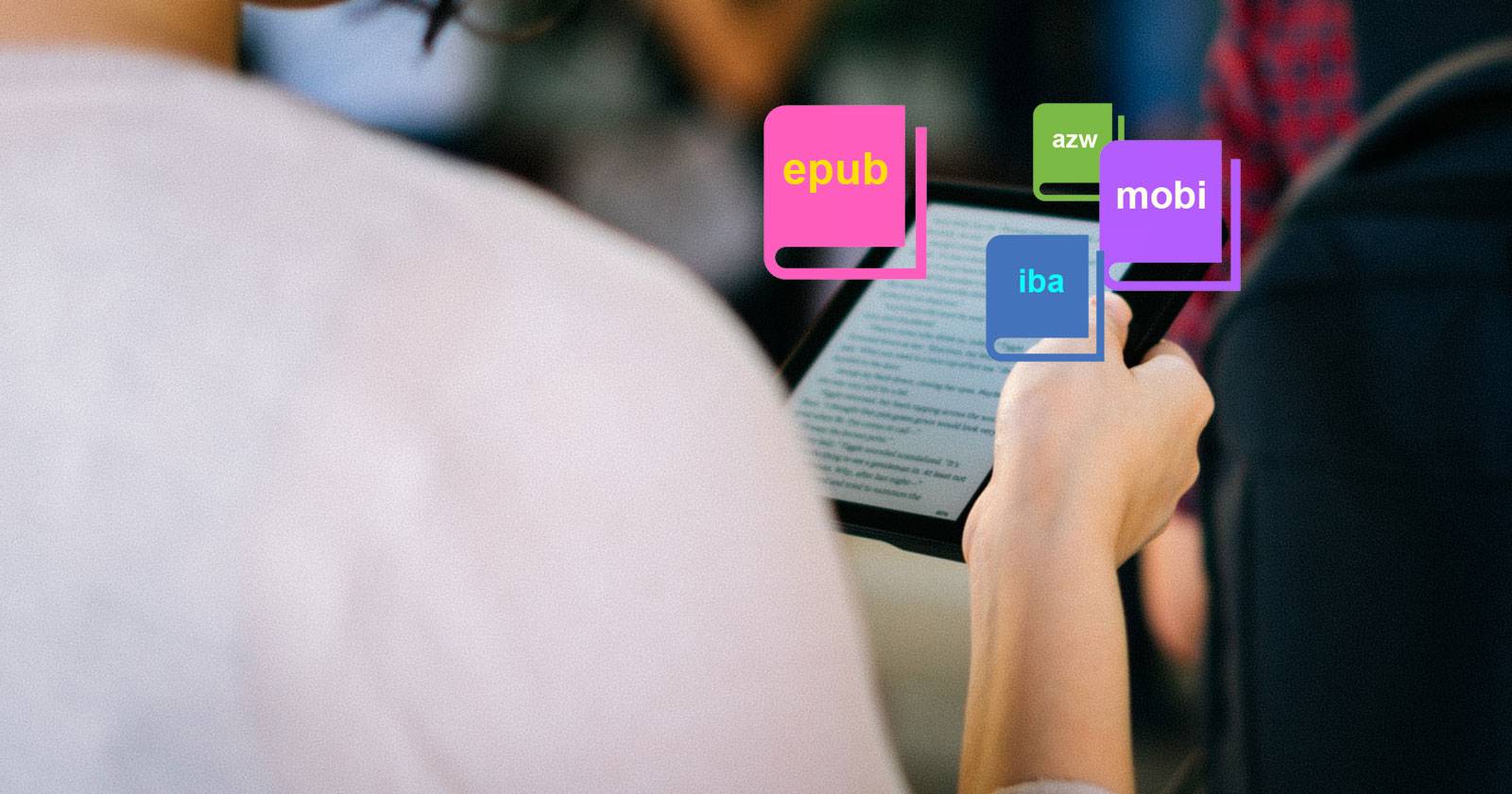 The Different Ebook Formats Explained: EPUB, MOBI, AZW, IBA, and More