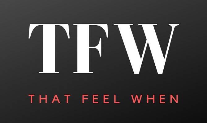 TFW Acronym that feel when