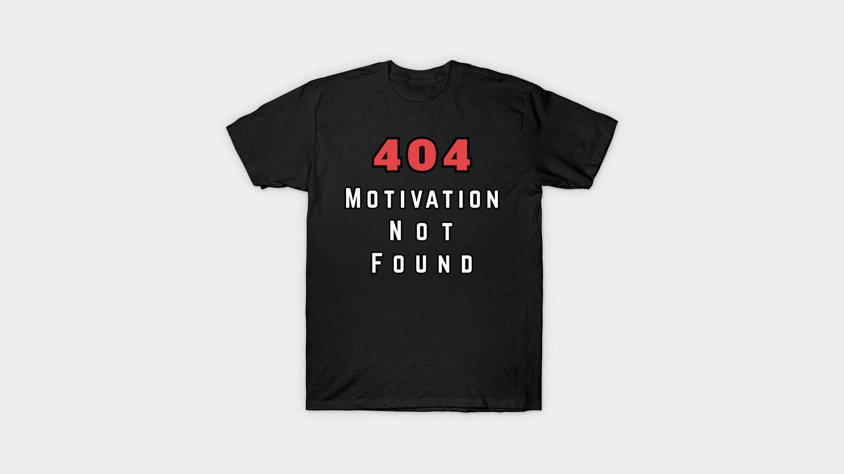 T-shirt with 404 motivation not found design. 