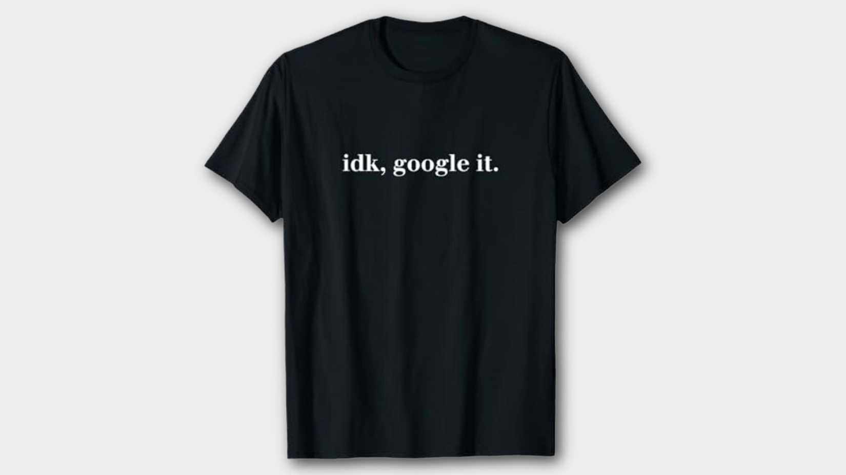 Idk Google it t-shirt design.